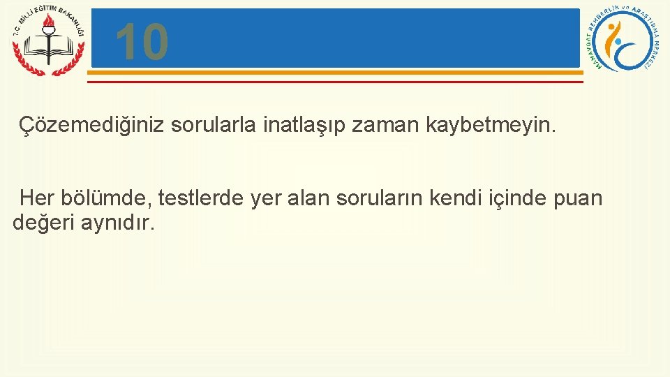 10 Çözemediğiniz sorularla inatlaşıp zaman kaybetmeyin. Her bölümde, testlerde yer alan soruların kendi içinde