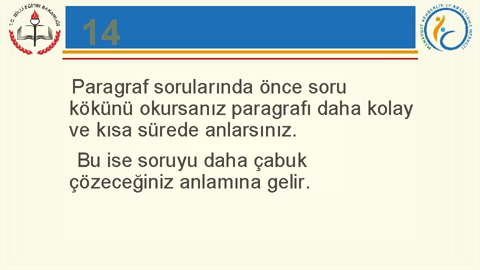 14 Paragraf sorularında önce soru kökünü okursanız paragrafı daha kolay ve kısa sürede anlarsınız.