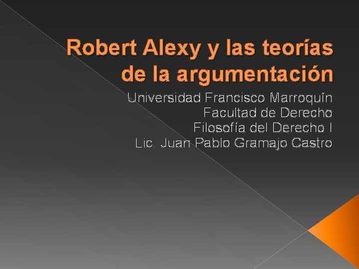 Robert Alexy y las teorías de la argumentación Universidad Francisco Marroquín Facultad de Derecho