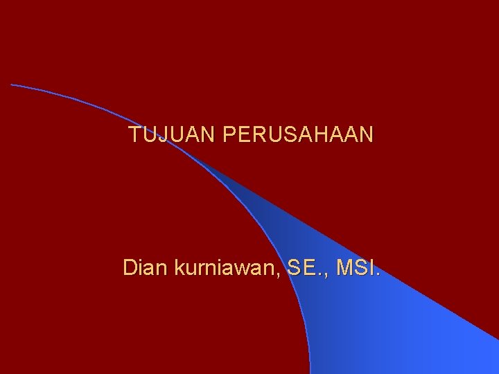 TUJUAN PERUSAHAAN Dian kurniawan, SE. , MSI. 