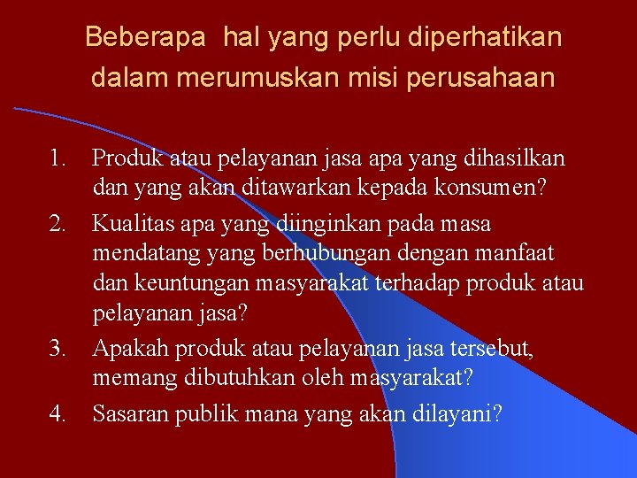 Beberapa hal yang perlu diperhatikan dalam merumuskan misi perusahaan 1. Produk atau pelayanan jasa