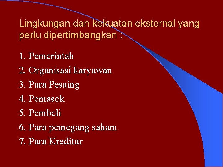 Lingkungan dan kekuatan eksternal yang perlu dipertimbangkan : 1. Pemerintah 2. Organisasi karyawan 3.