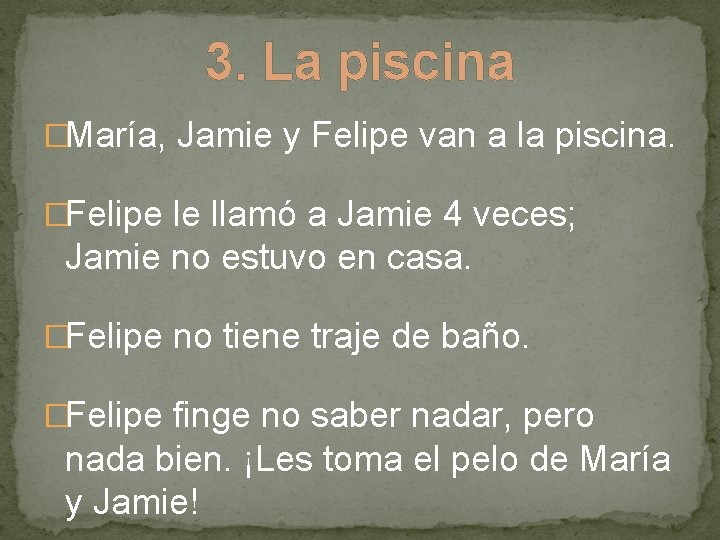 3. La piscina �María, Jamie y Felipe van a la piscina. �Felipe le llamó