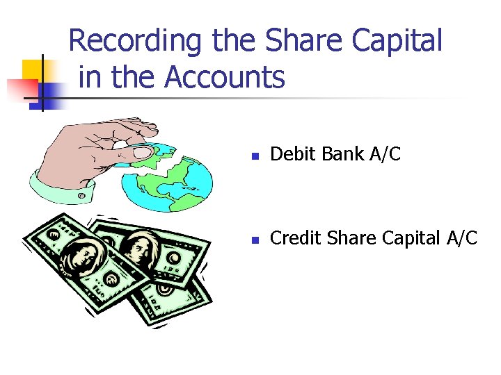 Recording the Share Capital in the Accounts n Debit Bank A/C n Credit Share