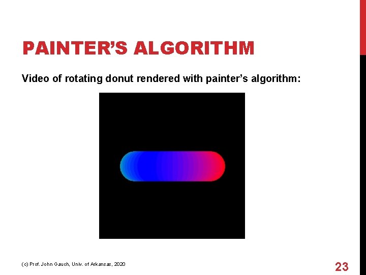 PAINTER’S ALGORITHM Video of rotating donut rendered with painter’s algorithm: (c) Prof. John Gauch,