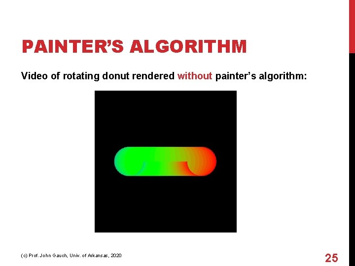 PAINTER’S ALGORITHM Video of rotating donut rendered without painter’s algorithm: (c) Prof. John Gauch,