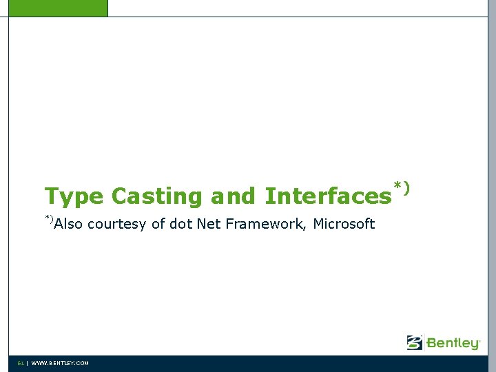 Type Casting and Interfaces *) Also courtesy of dot Net Framework, Microsoft 61 |