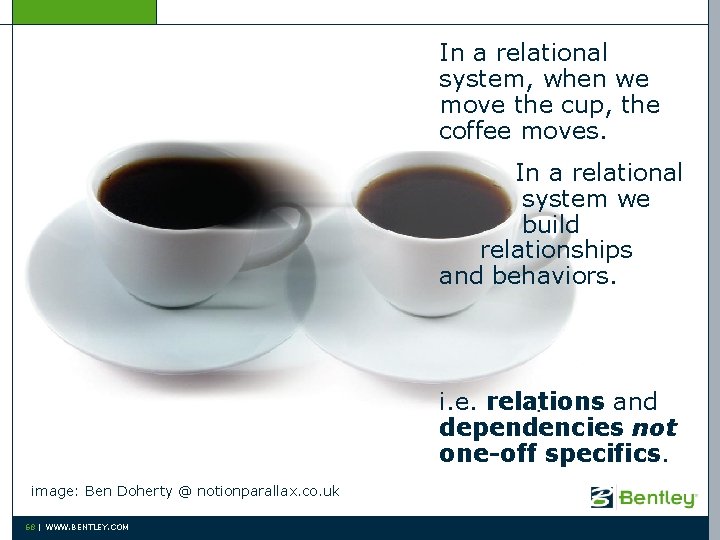 In a relational system, when we move the cup, the coffee moves. In a