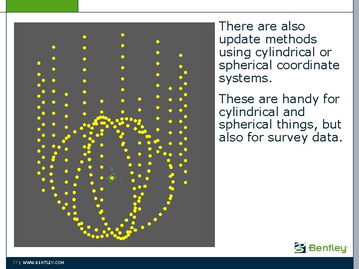 There also update methods using cylindrical or spherical coordinate systems. These are handy for