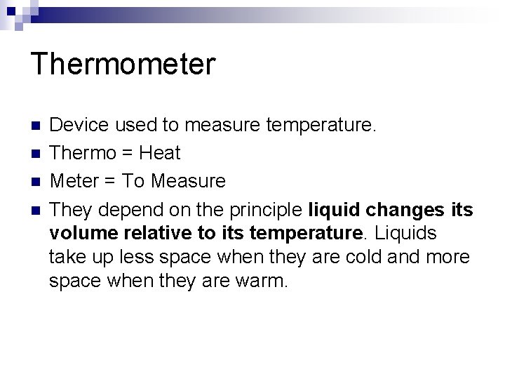 Thermometer n n Device used to measure temperature. Thermo = Heat Meter = To