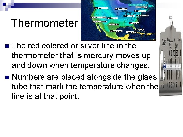 Thermometer The red colored or silver line in thermometer that is mercury moves up