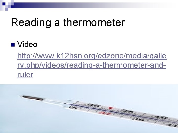 Reading a thermometer n Video http: //www. k 12 hsn. org/edzone/media/galle ry. php/videos/reading-a-thermometer-andruler 