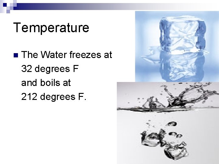 Temperature n The Water freezes at 32 degrees F and boils at 212 degrees