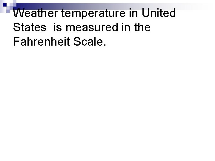 Weather temperature in United States is measured in the Fahrenheit Scale. 