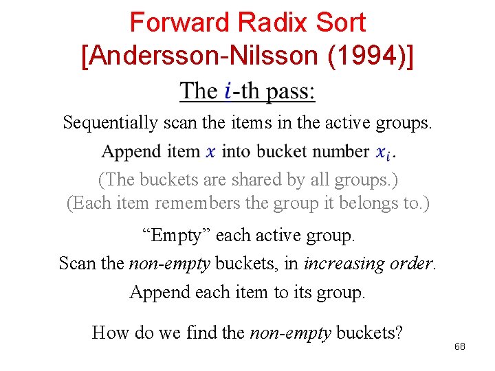 Forward Radix Sort [Andersson-Nilsson (1994)] Sequentially scan the items in the active groups. (The