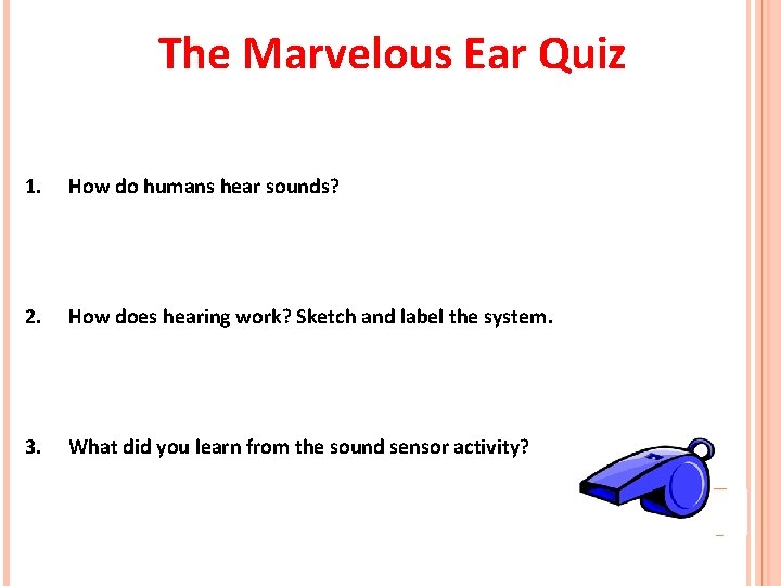 The Marvelous Ear Quiz 1. How do humans hear sounds? 2. How does hearing