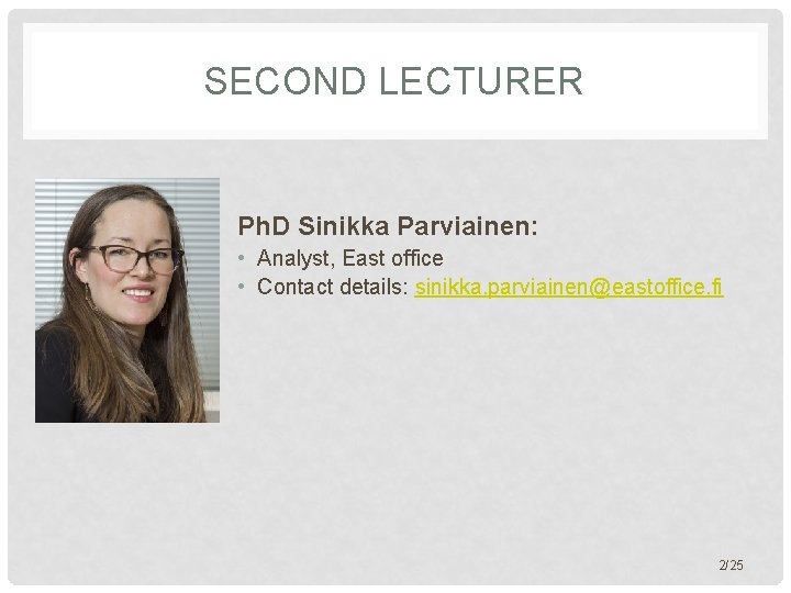 SECOND LECTURER Ph. D Sinikka Parviainen: • Analyst, East office • Contact details: sinikka.