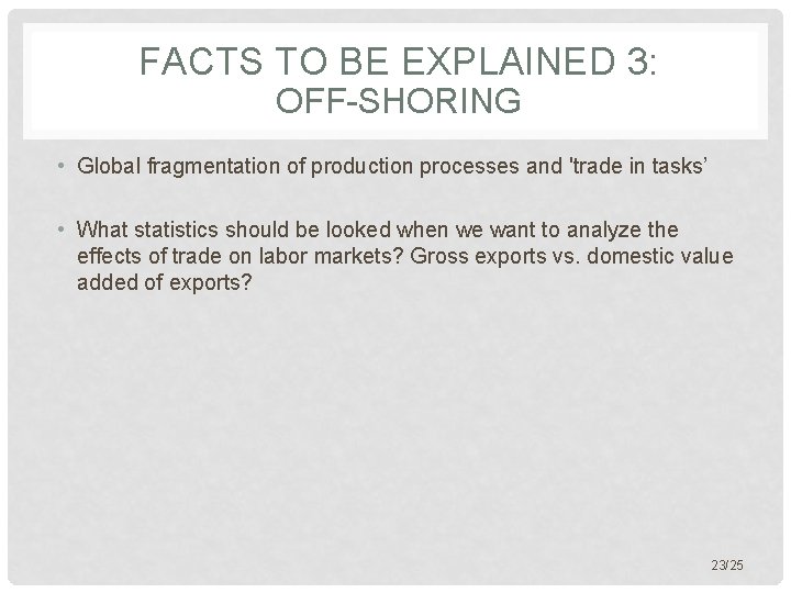 FACTS TO BE EXPLAINED 3: OFF-SHORING • Global fragmentation of production processes and 'trade