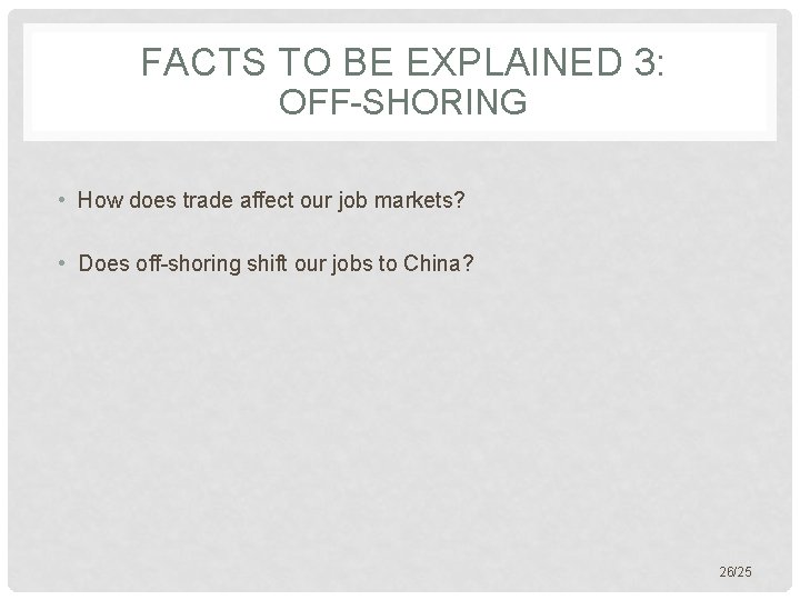 FACTS TO BE EXPLAINED 3: OFF-SHORING • How does trade affect our job markets?