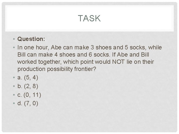 TASK • Question: • In one hour, Abe can make 3 shoes and 5