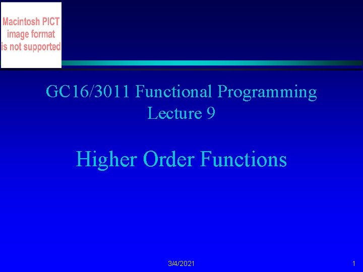 GC 16/3011 Functional Programming Lecture 9 Higher Order Functions 3/4/2021 1 