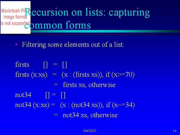 Recursion on lists: capturing common forms • Filtering some elements out of a list: