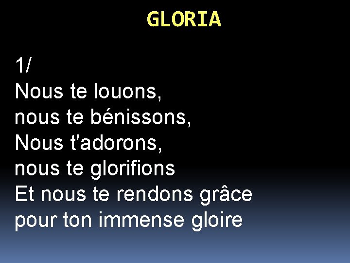 GLORIA 1/ Nous te louons, nous te bénissons, Nous t'adorons, nous te glorifions Et
