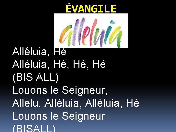 ÉVANGILE Alléluia, Hé, Hé (BIS ALL) Louons le Seigneur, Allelu, Alléluia, Hé Louons le