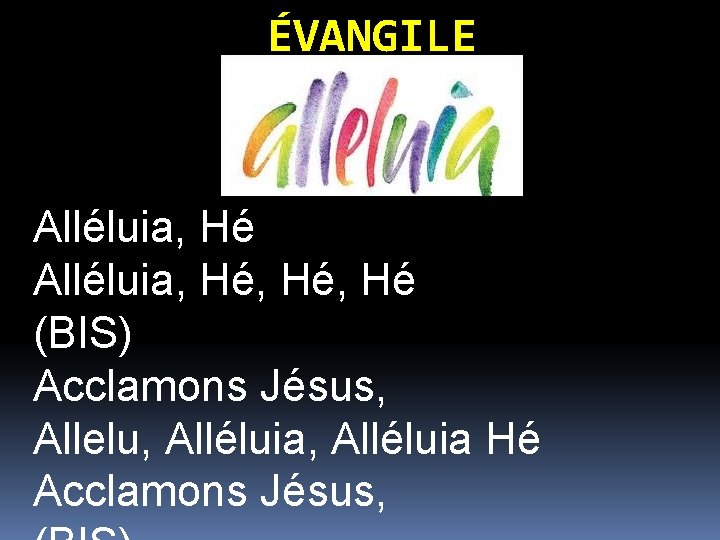 ÉVANGILE Alléluia, Hé, Hé (BIS) Acclamons Jésus, Allelu, Alléluia Hé Acclamons Jésus, 