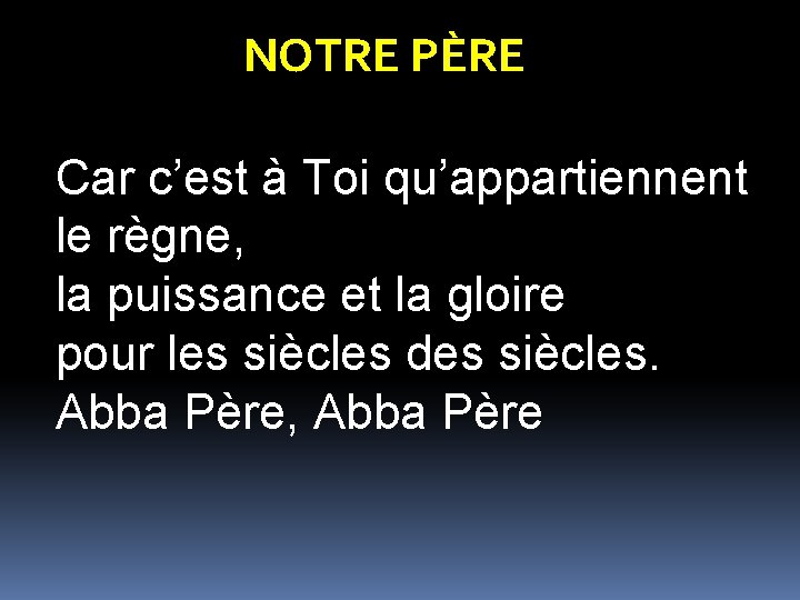 NOTRE PÈRE Car c’est à Toi qu’appartiennent le règne, la puissance et la gloire
