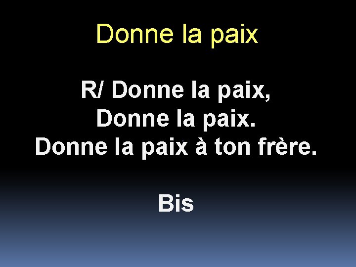 Donne la paix R/ Donne la paix, Donne la paix à ton frère. .