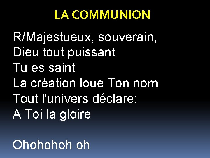 LA COMMUNION R/Majestueux, souverain, Dieu tout puissant Tu es saint La création loue Ton