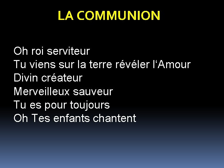 LA COMMUNION Oh roi serviteur Tu viens sur la terre révéler l‘Amour Divin créateur