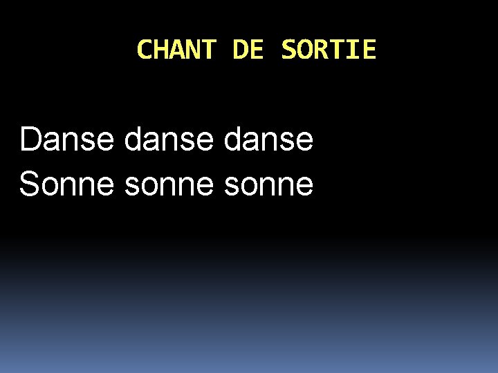 CHANT DE SORTIE Danse danse Sonne sonne 