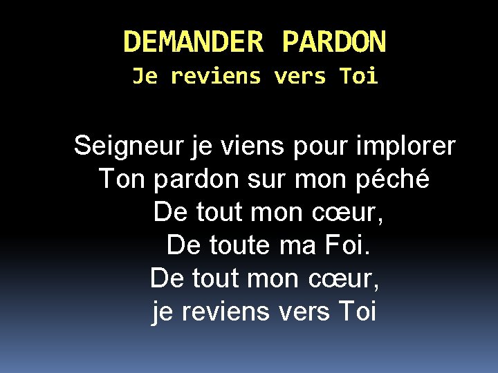 DEMANDER PARDON Je reviens vers Toi Seigneur je viens pour implorer Ton pardon sur
