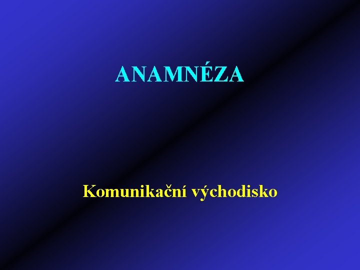 ANAMNÉZA Komunikační východisko 