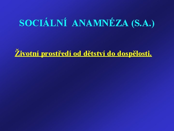 SOCIÁLNÍ ANAMNÉZA (S. A. ) Životní prostředí od dětství do dospělosti. 