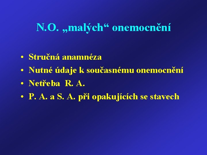 N. O. „malých“ onemocnění • • Stručná anamnéza Nutné údaje k současnému onemocnění Netřeba