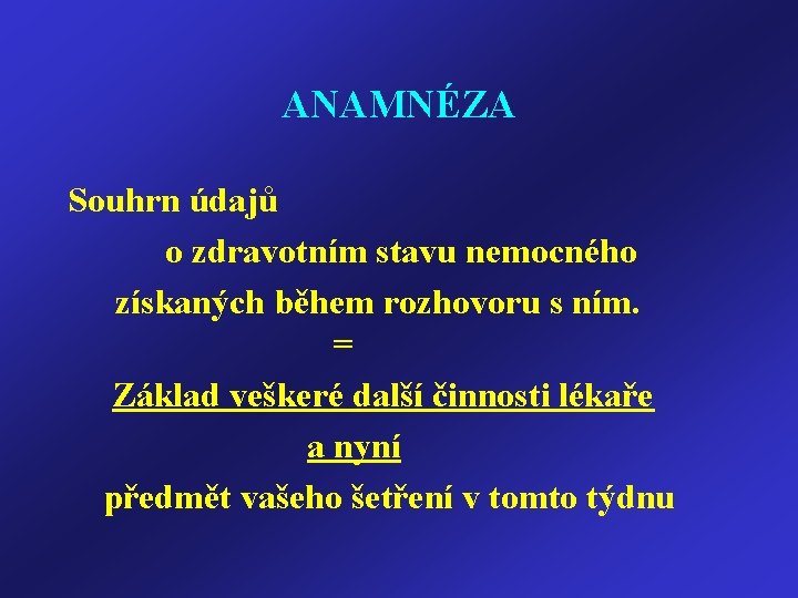 ANAMNÉZA Souhrn údajů o zdravotním stavu nemocného získaných během rozhovoru s ním. = Základ