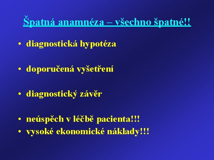 Špatná anamnéza – všechno špatné!! • diagnostická hypotéza • doporučená vyšetření • diagnostický závěr