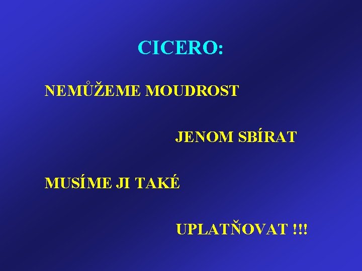 CICERO: NEMŮŽEME MOUDROST JENOM SBÍRAT MUSÍME JI TAKÉ UPLATŇOVAT !!! 