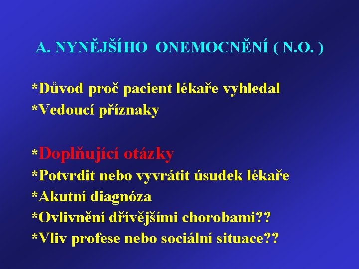 A. NYNĚJŠÍHO ONEMOCNĚNÍ ( N. O. ) *Důvod proč pacient lékaře vyhledal *Vedoucí příznaky