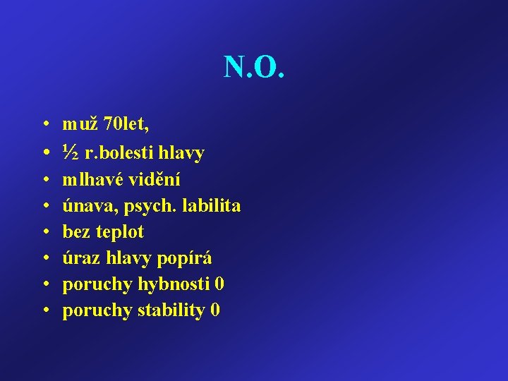 N. O. • muž 70 let, • ½ r. bolesti hlavy • mlhavé vidění