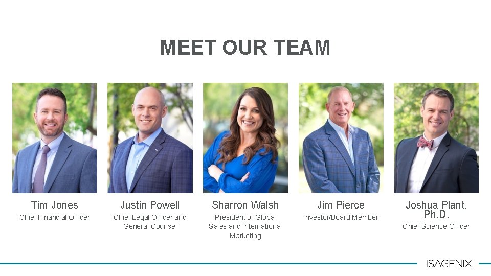 MEET OUR TEAM Tim Jones Justin Powell Sharron Walsh Jim Pierce Chief Financial Officer MEET OUR TEAM Tim Jones Justin Powell Sharron Walsh Jim Pierce Chief Financial Officer