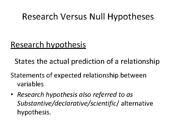 Research Versus Null Hypotheses Research hypothesis States the actual prediction of a relationship Statements