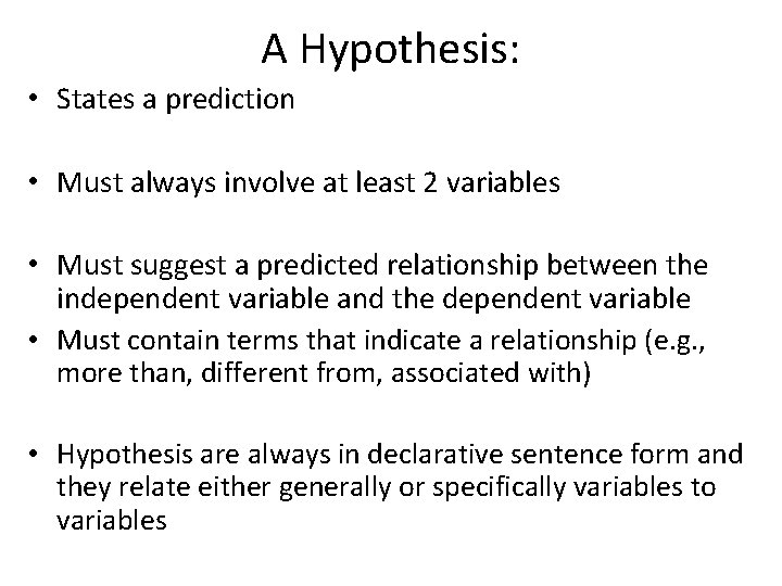 A Hypothesis: • States a prediction • Must always involve at least 2 variables A Hypothesis: • States a prediction • Must always involve at least 2 variables