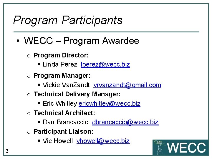 Program Participants • WECC – Program Awardee o Program Director: § Linda Perez lperez@wecc.