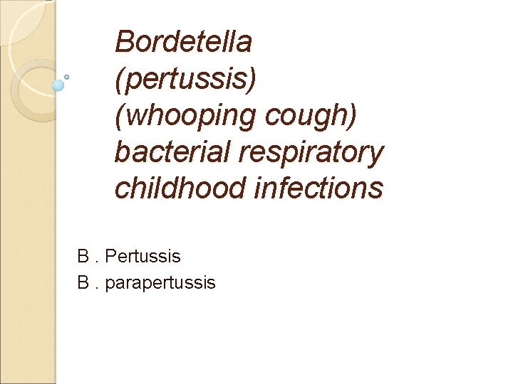 Bordetella (pertussis) (whooping cough) bacterial respiratory childhood infections B. Pertussis B. parapertussis 