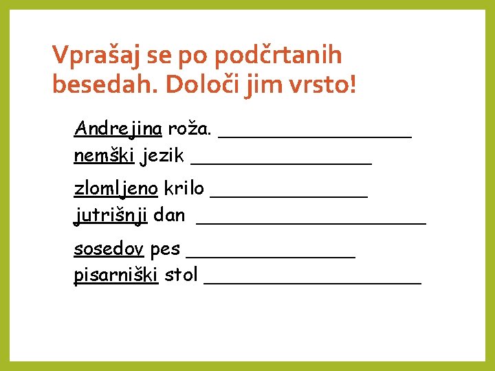 Vprašaj se po podčrtanih besedah. Določi jim vrsto! Andrejina roža. ________ nemški jezik ________