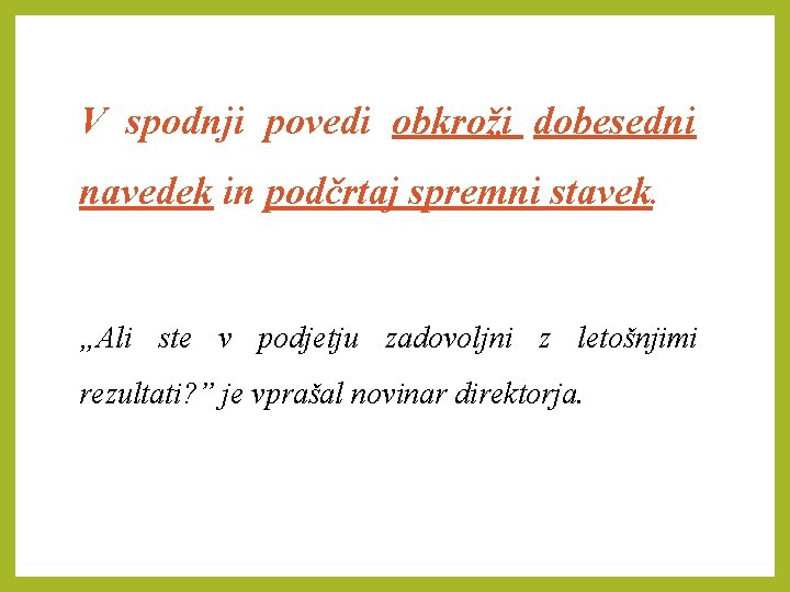V spodnji povedi obkroži dobesedni navedek in podčrtaj spremni stavek. „Ali ste v podjetju